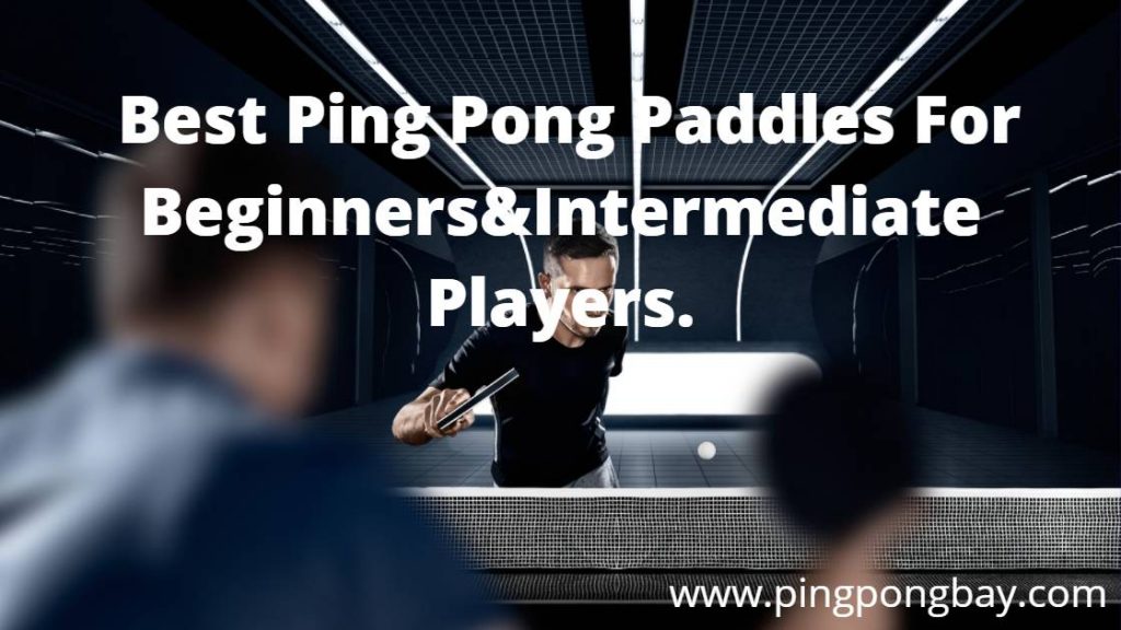 Best Ping Pong Paddles For Beginners& Intermediate Players